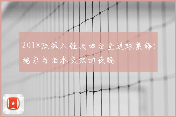 2018欧冠八强次回合全进球集锦:绝杀与泪水交织的夜晚