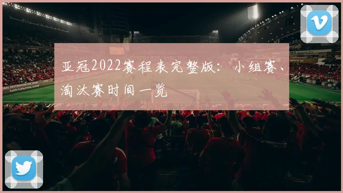 亚冠2022赛程表完整版：小组赛、淘汰赛时间一览