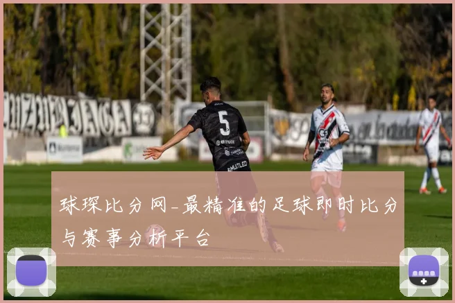球琛比分网_最精准的足球即时比分与赛事分析平台