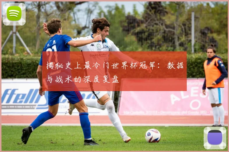 揭秘史上最冷门世界杯冠军：数据与战术的深度复盘