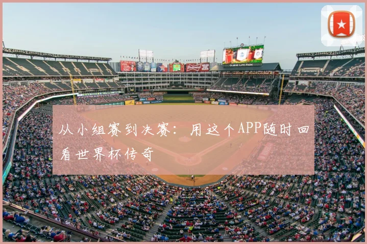 从小组赛到决赛:用这个APP随时回看世界杯传奇