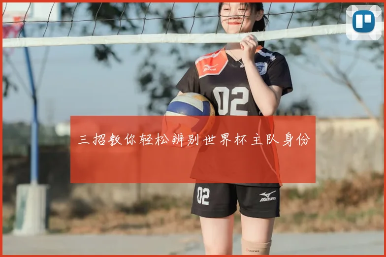 三招教你轻松辨别世界杯主队身份