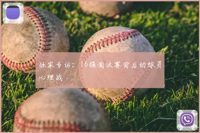 独家专访:16强淘汰赛背后的球员心理战