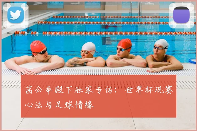 茜公举殿下独家专访:世界杯观赛心法与足球情缘