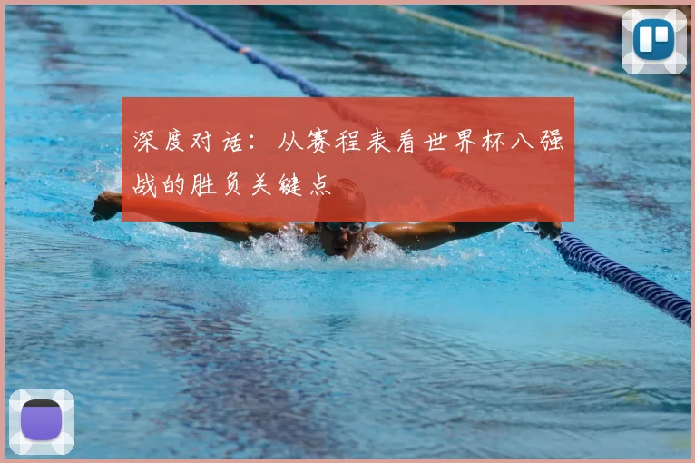 深度对话:从赛程表看世界杯八强战的胜负关键点