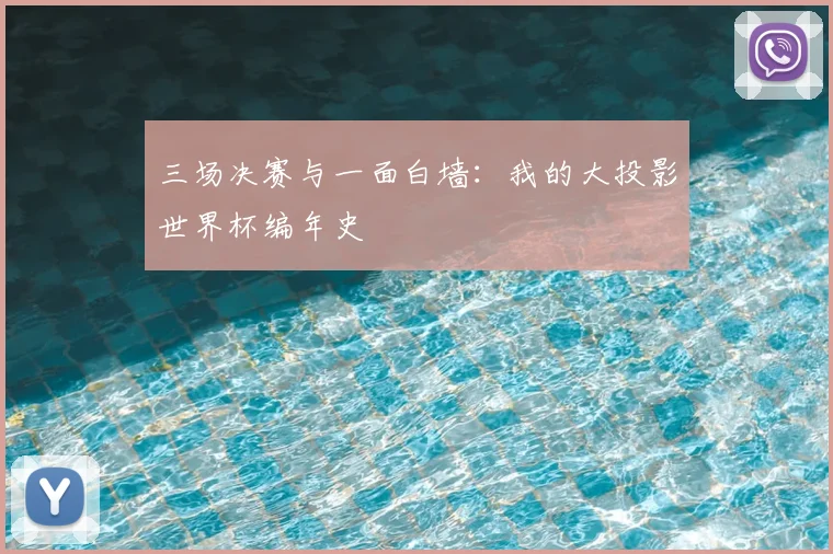 三场决赛与一面白墙:我的大投影世界杯编年史