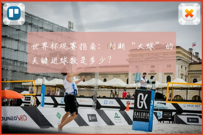 世界杯观赛指南:判断“大球”的关键进球数是多少?