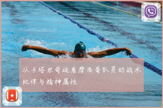 从卡塔尔奇迹看摩洛哥队员的战术纪律与精神属性
