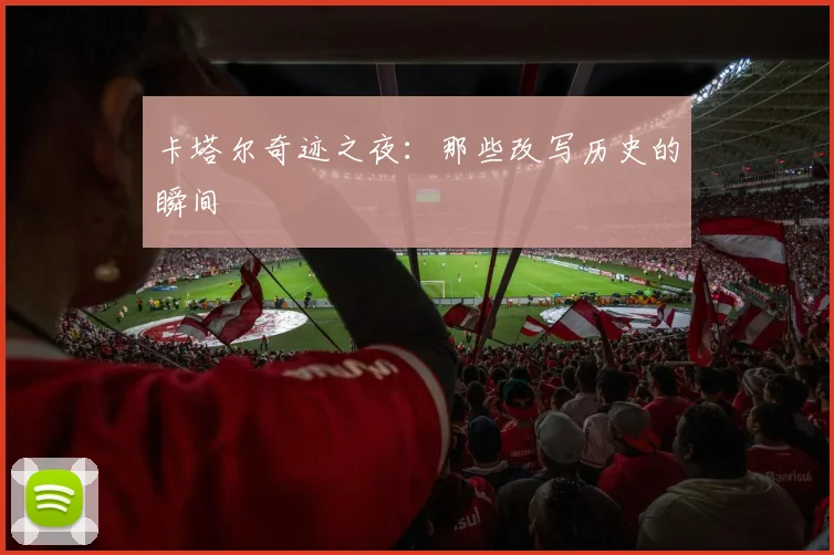 卡塔尔奇迹之夜:那些改写历史的瞬间